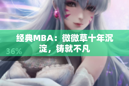经典MBA：微微草十年沉淀，铸就不凡