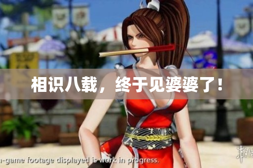 相识八载，终于见婆婆了！
