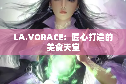 LA.VORACE：匠心打造的美食天堂