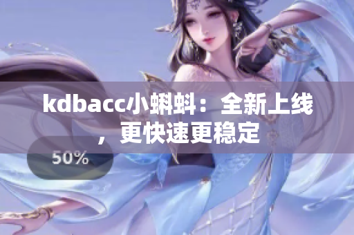 kdbacc小蝌蚪：全新上线，更快速更稳定
