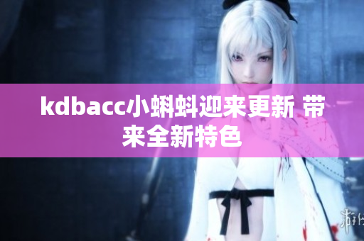 kdbacc小蝌蚪迎来更新 带来全新特色
