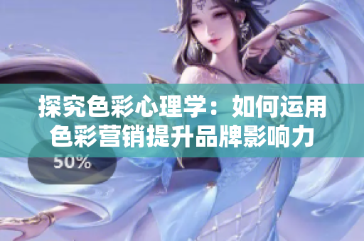 探究色彩心理学：如何运用色彩营销提升品牌影响力