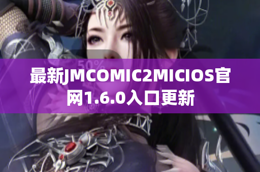 最新JMCOMIC2MICIOS官网1.6.0入口更新