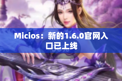 Micios：新的1.6.0官网入口已上线