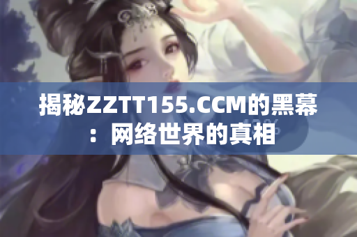 揭秘ZZTT155.CCM的黑幕：网络世界的真相