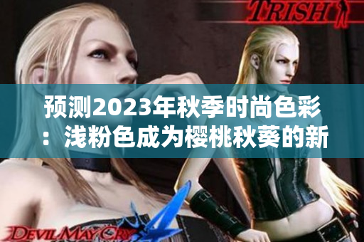 预测2023年秋季时尚色彩：浅粉色成为樱桃秋葵的新宠