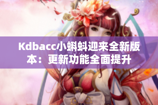 Kdbacc小蝌蚪迎来全新版本：更新功能全面提升