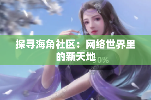探寻海角社区：网络世界里的新天地