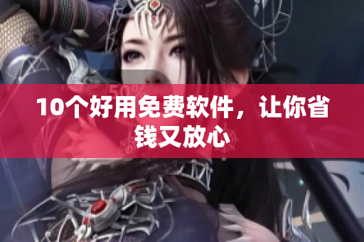 10个好用免费软件，让你省钱又放心
