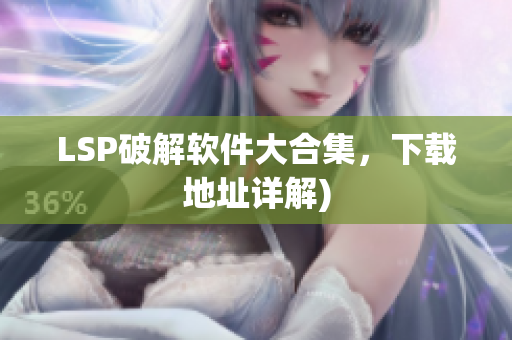LSP破解软件大合集，下载地址详解)