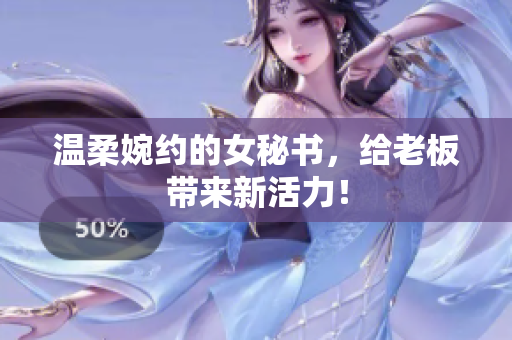 温柔婉约的女秘书，给老板带来新活力！
