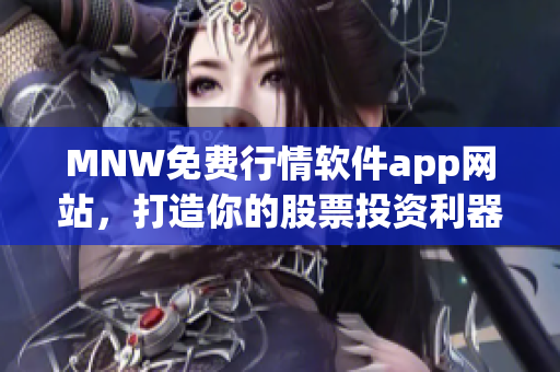 MNW免费行情软件app网站，打造你的股票投资利器