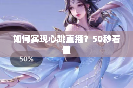 如何实现心跳直播？50秒看懂