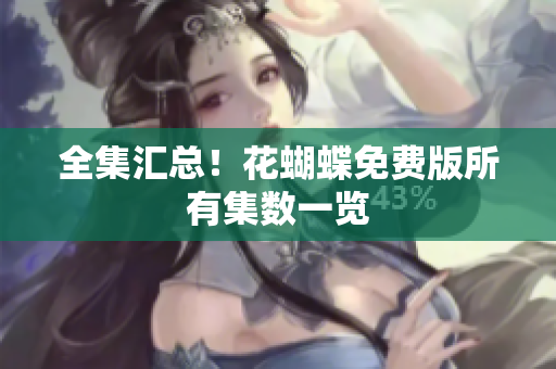 全集汇总！花蝴蝶免费版所有集数一览