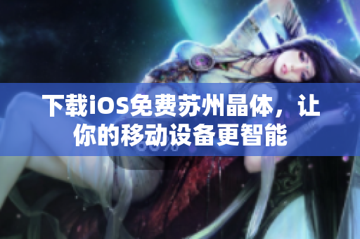 下载iOS免费苏州晶体，让你的移动设备更智能