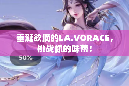 垂涎欲滴的LA.VORACE，挑战你的味蕾！
