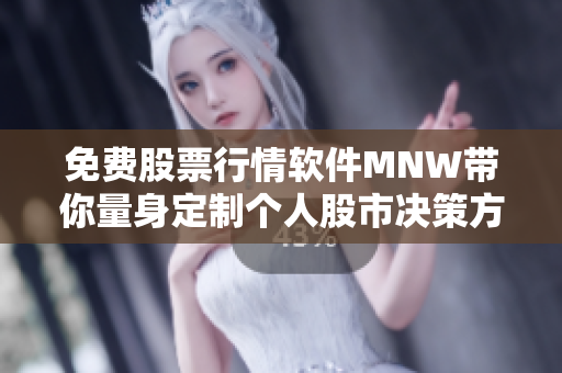 免费股票行情软件MNW带你量身定制个人股市决策方案