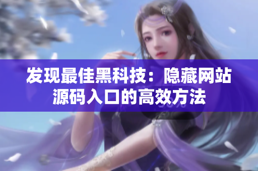 发现最佳黑科技：隐藏网站源码入口的高效方法