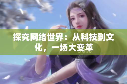 探究网络世界：从科技到文化，一场大变革