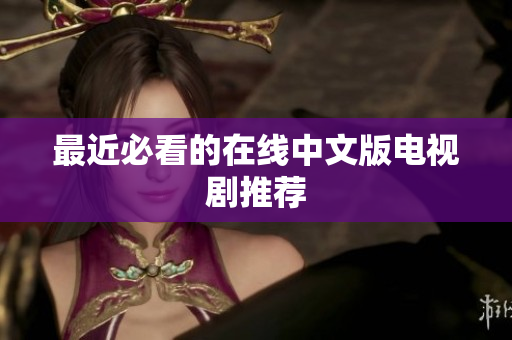 最近必看的在线中文版电视剧推荐