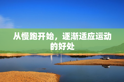 从慢跑开始，逐渐适应运动的好处