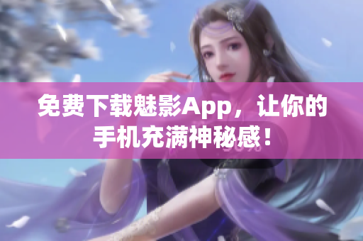 免费下载魅影App，让你的手机充满神秘感！