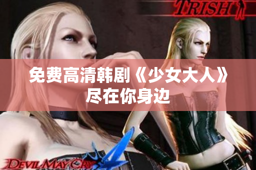 免费高清韩剧《少女大人》尽在你身边