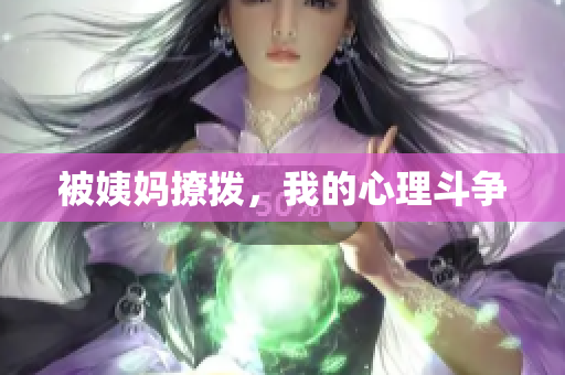 被姨妈撩拨，我的心理斗争