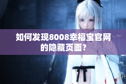 如何发现8008幸福宝官网的隐藏页面？