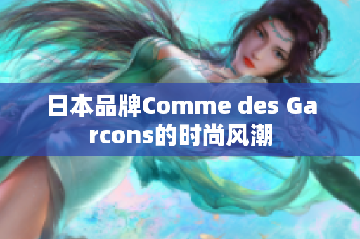 日本品牌Comme des Garcons的时尚风潮