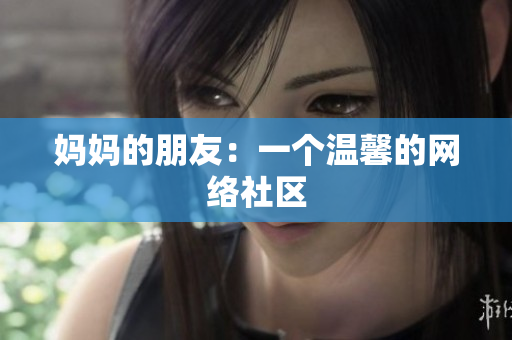 妈妈的朋友：一个温馨的网络社区