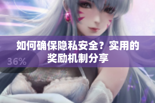 如何确保隐私安全？实用的奖励机制分享