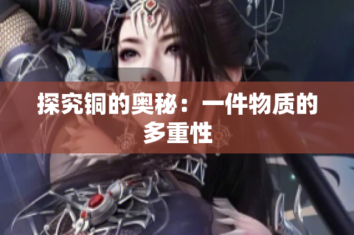 探究铜的奥秘：一件物质的多重性