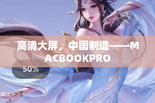 高清大屏，中国制造——MACBOOKPRO