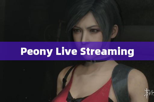 Peony Live Streaming