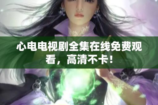 心电电视剧全集在线免费观看，高清不卡！