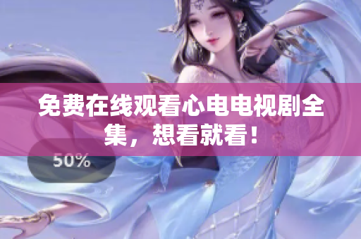 免费在线观看心电电视剧全集，想看就看！