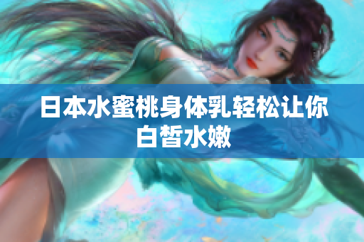 日本水蜜桃身体乳轻松让你白皙水嫩