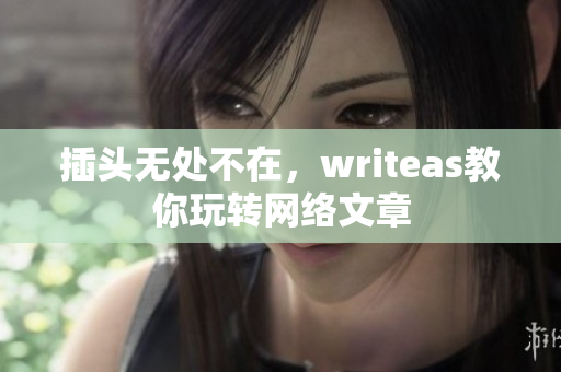 插头无处不在，writeas教你玩转网络文章