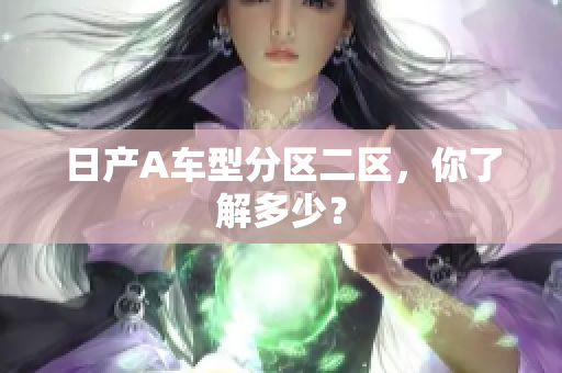 日产A车型分区二区，你了解多少？