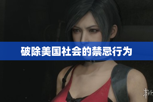 破除美国社会的禁忌行为