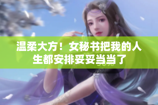 温柔大方！女秘书把我的人生都安排妥妥当当了