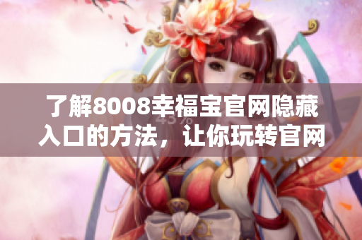 了解8008幸福宝官网隐藏入口的方法，让你玩转官网！