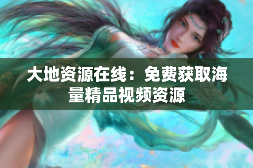 大地资源在线：免费获取海量精品视频资源