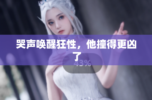 哭声唤醒狂性，他撞得更凶了