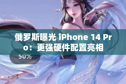 俄罗斯曝光 iPhone 14 Pro：更强硬件配置亮相
