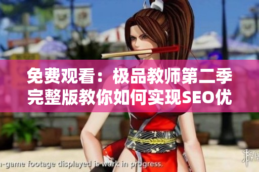 免费观看：极品教师第二季完整版教你如何实现SEO优化