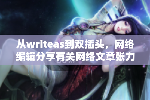 从writeas到双插头，网络编辑分享有关网络文章张力的新技巧