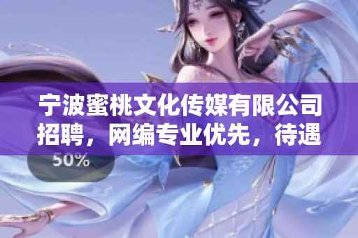 宁波蜜桃文化传媒有限公司招聘，网编专业优先，待遇优厚