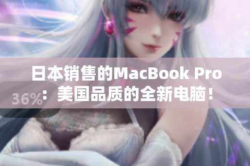 日本销售的MacBook Pro：美国品质的全新电脑！